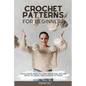Crochet Patterns for Beginners: The Ultimate Guide to Learn Crocheting. Tips and Tricks to Create Your Favorite Patterns - Paperback