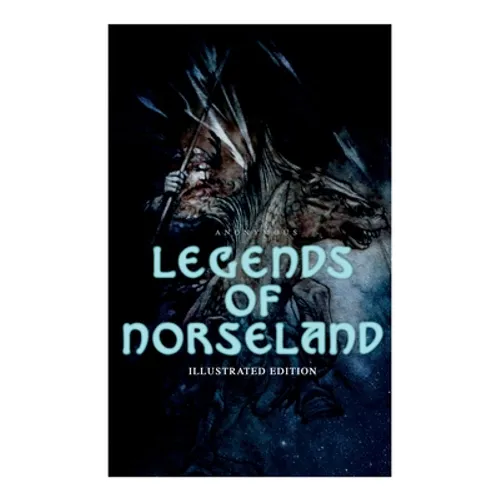 Legends of Norseland (Illustrated Edition): Valkyrie, Odin at the Well of Wisdom, Thor's Hammer, the Dying Baldur, the Punishment of Loki, the Darknes - Paperback