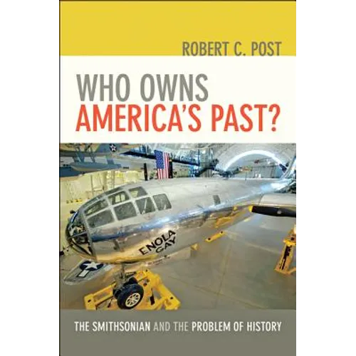 Who Owns America's Past?: The Smithsonian and the Problem of History - Paperback