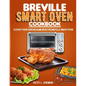Breville Smart Oven Cookbook: Elevate Your Cooking Game with The Breville Smart Oven - Paperback