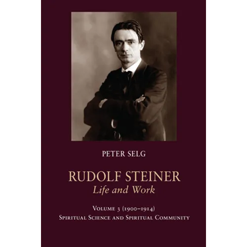 Rudolf Steiner, Life and Work Vol. 3 1900-1914: Spiritual Science and Spiritual Community - Hardcover
