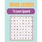 Word search to Learn Spanish: A Word Search Learn Spanish Puzzles Book for Everyone with a Huge Supply Giant Word Search Brain Workbook Games, Puzzl - Paperback