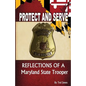 Protect and Serve: Reflections of a Maryland State Trooper - Paperback