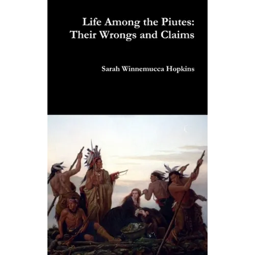 Life Among the Piutes: Their Wrongs and Claims - Hardcover