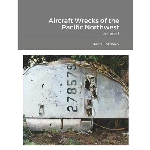 Aircraft Wrecks of the Pacific Northwest: Volume 1 - Paperback