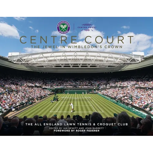 Centre Court: The Jewel in Wimbledon's Crown - Hardcover