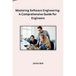 Mastering Software Engineering: A Comprehensive Guide for Engineers - Paperback