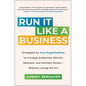 Run It Like a Business: Strategies for Arts Organizations to Increase Audiences, Remain Relevant, and Multiply Money--Without Losing the Art - Hardcover