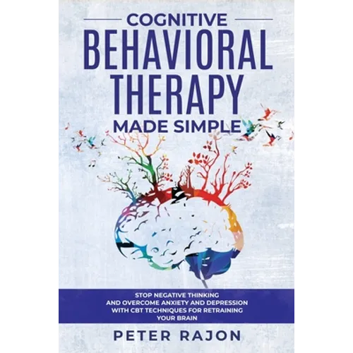 Cognitive Behavioral Therapy Made Simple: Stop negative thinking and overcome anxiety and depression with CBT techniques for retraining your brain - Paperback
