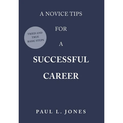 A Novice Tips for a Successful Career: Tried and True Basic Steps - Hardcover