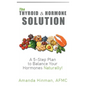 The Thyroid and Hormone Solution: A 5-Step Plan to Balance Your Hormones Naturally! - Hardcover