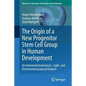 The Origin of a New Progenitor Stem Cell Group in Human Development: An Immunohistochemical-, Light- And Electronmicroscopical Analysis - Paperback