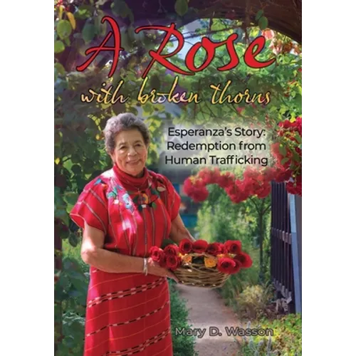 A Rose with Broken Thorns: Esperanza's Story: Redemption from Human Trafficking - Hardcover