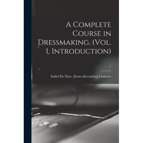 A Complete Course in Dressmaking, (Vol. 1, Introduction); 1 - Paperback