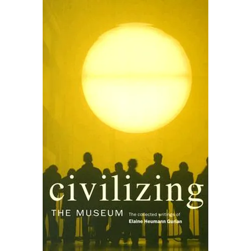 Civilizing the Museum: The Collected Writings of Elaine Heumann Gurian - Paperback