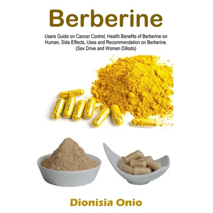 Berberine: Users Guide on Cancer Control, Health Benefits of Berberine on Human, Side Effects, Uses and Recommendation on Berberine. (Sex Drive and Wo - Paperback