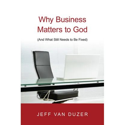 Why Business Matters to God: (And What Still Needs to Be Fixed) - Paperback