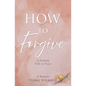 How to Forgive: A Healing Path to Peace - Paperback