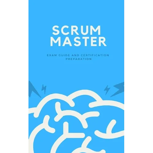 Scrum Master: Exam Guide and Certification Preparation - Paperback