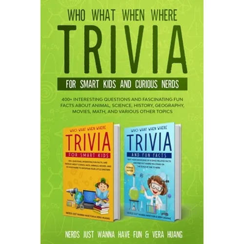 Who What When Where Trivia for Smart Kids and Curious Nerds: 400+ Interesting Questions and Fascinating Fun Facts About Animal, Science, History, Geog - Paperback