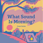 What Sound Is Morning? - Hardcover