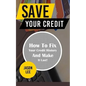 Save Your Credit: How to Fix Your Credit History and Make It Last! - Paperback