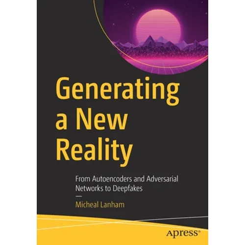 Generating a New Reality: From Autoencoders and Adversarial Networks to Deepfakes - Paperback