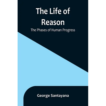 The Life of Reason: The Phases of Human Progress - Paperback