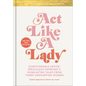 Act Like a Lady: Questionable Advice, Ridiculous Opinions, and Humiliating Tales from Three Undignified Women - Hardcover