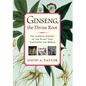 Ginseng, the Divine Root: The Curious History of the Plant That Captivated the World - Hardcover