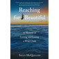 Reaching for Beautiful: A Memoir of Loving and Losing a Wild Child - Paperback