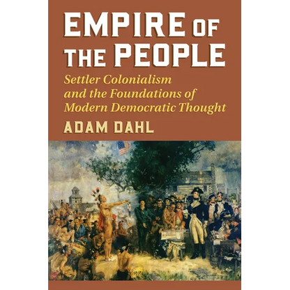 Empire of the People: Settler Colonialism and the Foundations of Modern Democratic Thought - Paperback