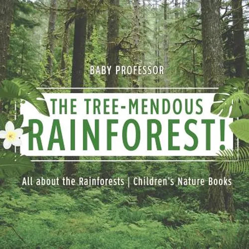 The Tree-Mendous Rainforest! All about the Rainforests Children's Nature Books - Paperback