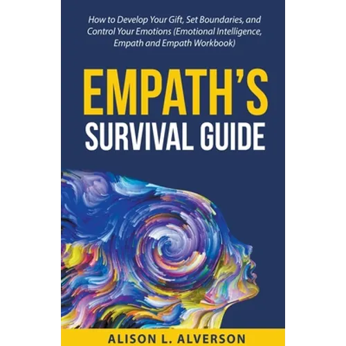 Empath's Survival Guide: How to Develop Your gift, Set Boundaries, and Control Your Emotions (Emotional Intelligence, Empath, and Empath Workbook) - Paperback