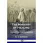The Ministry of Healing: Testimonies of Scripture, Church Theology and Christian Missions - Paperback