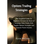 Options Trading Strategies: The Simplified Guide For Beginners To Learn the Bases of Investing, Make Profits With Popular Options Strategies And G - Paperback