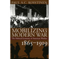 Mobilizing for Modern War: The Political Economy of American Warfare, 1865-1919 - Hardcover