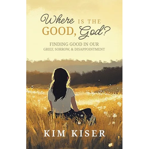 Where Is the Good, God?: Finding Good in Our Grief, Sorrow, & Disappointment - Paperback