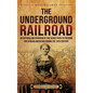 The Underground Railroad: An Enthralling Overview of the Secret Path to Freedom for African Americans during the 19th Century - Hardcover