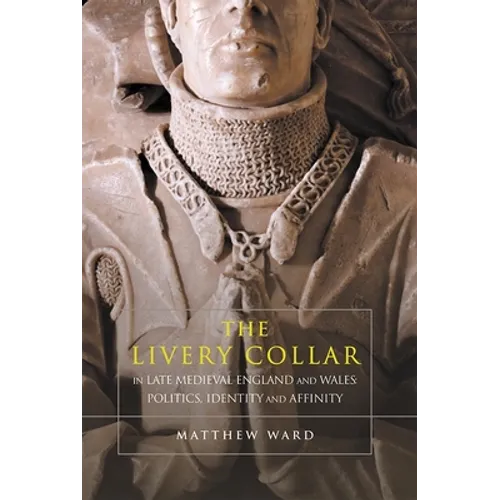 The Livery Collar in Late Medieval England and Wales: Politics, Identity and Affinity - Paperback