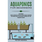 Aquaponics for Beginners: The Ultimate Step-by-step Guide to Building Your Own Aquaponics System (The Ultimate Guide to Maintain and Grow Variou - Paperback