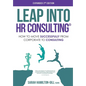 Leap into HR Consulting 2nd Ed.: How to move successfully from Corporate to HR Consulting - Paperback