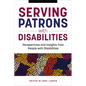 Serving Patrons with Disabilities: Perspectives and Insights from People with Disabilities - Paperback