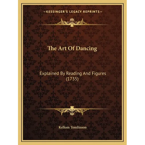 The Art Of Dancing: Explained By Reading And Figures (1735) - Paperback