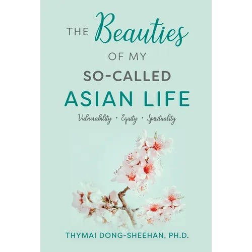 The Beauties of My So-Called Asian Life: Vulnerability, Equity, Spirituality - Hardcover