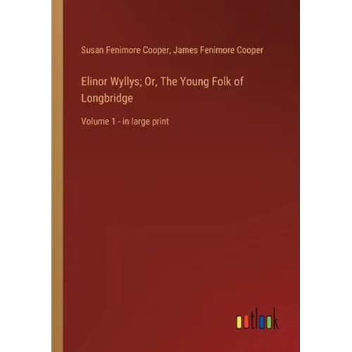 Elinor Wyllys; Or, The Young Folk of Longbridge: Volume 1 - in large print - Paperback