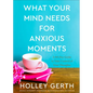 What Your Mind Needs for Anxious Moments: A 60-Day Guide to Take Control of Your Thoughts - Hardcover