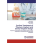 Surface Treatment of Titanium Implant and Dental Implant Design - Paperback