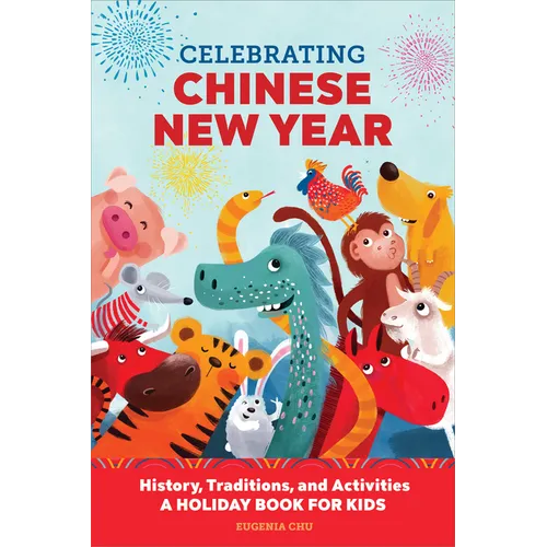 Celebrating Chinese New Year: History, Traditions, and Activities - A Holiday Book for Kids - Hardcover