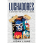 Luchadores: A History of Lucha Libre - Paperback